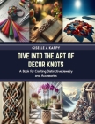 Dive into the Art of Decor Knots: A Book for Crafting Distinctive Jewelry and Accessories Cover Image