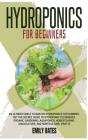 Hydroponics for Beginners: An ultimate bible to master hydroponics for dummies: Get the secret guide to Hydroponic techniques, Organic Gardening, Cover Image