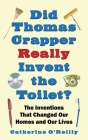 Did Thomas Crapper Really Invent the Toilet?: The Inventions That Changed Our Homes and Our Lives By Catherine O'Reilly Cover Image