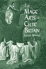 The Magic Arts in Celtic Britain (Dover Occult) By Lewis Spence Cover Image