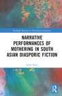 Narrative Performances of Mothering in South Asian Diasporic Fiction (Routledge Research in Postcolonial Literatures) By Sarah Knor Cover Image
