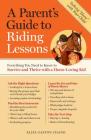 A Parent's Guide to Riding Lessons: Everything You Need to Know to Survive and Thrive with a Horse-Loving Kid  By Elise Gaston Chand Cover Image