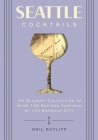 Seattle Cocktails: An Elegant Collection of Over 100 Recipes Inspired by the Emerald City (Drink Recipes, Mixology, City Cocktails, Bartending Recipes) Cover Image