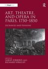 Art, Theatre, and Opera in Paris, 1750-1850. Edited by Sarah Hibberd, Richard Wrigley By Richard Wrigley (Editor) Cover Image