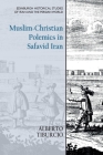 Muslim-Christian Polemics in Safavid Iran By Alberto Tiburcio Cover Image