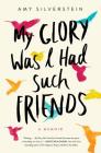 My Glory Was I Had Such Friends: A Memoir By Amy Silverstein Cover Image