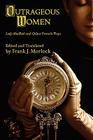 Outrageous Women: Lady MacBeth and Other French Plays By Frank J. Morlock (Editor) Cover Image