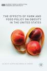 The Effects of Farm and Food Policy on Obesity in the United States (Palgrave Studies in Agricultural Economics and Food Policy) Cover Image