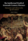 The Intellectual World of Sixteenth-Century Florence: Humanists and Culture in the Age of Cosimo I By Ann E. Moyer Cover Image