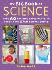 My Big Book of Science: Over 60 exciting experiments to boost your STEM science skills By Susan Akass Cover Image