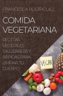 Comida Vegetariana: Recetas Vegetales Saludables Y Rápidas Para Limpiar Tu Cuerpo By Francesca Rodriguez Cover Image