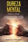 Dureza Mental: La Guía Definitiva Para Construir Una Mente Inmejorable, Mejorar Su Inteligencia Emocional Y Lograr Cualquier Objetivo By Marcus Holiday Cover Image