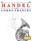 Handel para Corno Francés: 10 Piezas Fáciles para Corno Francés Libro para Principiantes By Easy Classical Masterworks Cover Image
