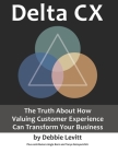 Delta CX: The Truth About How Valuing Customer Experience Can Transform Your Business By Angie Born, Tanya Netayavichitr, Debbie Levitt Cover Image