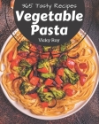 365 Tasty Vegetable Pasta Recipes: Save Your Cooking Moments with Vegetable Pasta Cookbook! By Vicky Roy Cover Image