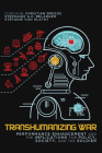 Transhumanizing War: Performance Enhancement and the Implications for Policy, Society, and the Soldier (Human Dimensions In Foreign Policy, Military Studies, And Security Studies Series #9) Cover Image