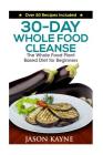30-Day Whole Food Cleanse: Plant Based Whole Foods for Beginners By Jason Kayne Cover Image