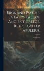 Eros and Psyche, a Fairy-tale of Ancient Greece, Retold After Apuleius. By Paul Carus Cover Image