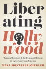 Liberating Hollywood: Women Directors and the Feminist Reform of 1970s American Cinema By Maya Montañez Smukler Cover Image