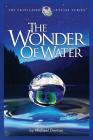 The Wonder of Water: Water's Profound Fitness for Life on Earth and Mankind By Michael Denton Cover Image
