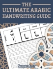 The Ultimate Arabic Handwriting Guide: Arabic Handwriting Practice Book for Beginners - Arabic Alphabet Workbook for Adults Cover Image