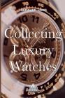 Collecting Luxury Watches (Color): Rolex, Omega, Panerai, the World of Luxury Watches By Leonard Lowe Cover Image