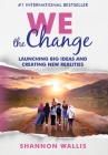 WE the Change: Launching Big Ideas and Creating New Realities By Shannon Wallis Cover Image
