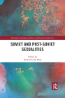 Soviet and Post-Soviet Sexualities (Routledge Contemporary Russia and Eastern Europe) By Richard C. M. Mole (Editor) Cover Image