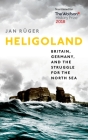 Heligoland: Britain, Germany, and the Struggle for the North Sea By Jan Ruger Cover Image