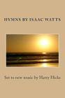 Hymns by Isaac Watts: Set to new music by Harry Hicks Cover Image