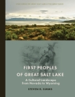 First Peoples of Great Salt Lake: A Cultural Landscape from Nevada to Wyoming (Utah Series on Great Salt Lake and the Great Basin) By Steven R. Simms Cover Image