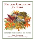 Natural Gardening for Birds: Create a Bird-Friendly Habitat in Your Backyard By Julie Zickefoose Cover Image