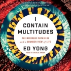 I Contain Multitudes Lib/E: The Microbes Within Us and a Grander View of Life By Ed Yong, Charlie Anson (Read by) Cover Image