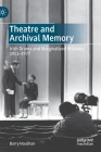 Theatre and Archival Memory: Irish Drama and Marginalised Histories 1951-1977 By Barry Houlihan Cover Image