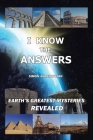 I Know the Answers: Earth's Greatest Mysteries Revealed Cover Image