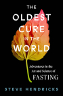 The Oldest Cure in the World: Adventures in the Art and Science of Fasting By Steve Hendricks Cover Image