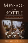 Message in the Bottle: A Guide to Tasting Wine By Tim Gaiser Cover Image