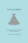 Love and Empire: Cybermarriage and Citizenship Across the Americas (Nation of Nations #11) By Felicity Amaya Schaeffer Cover Image