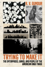 Trying to Make It: The Enterprises, Gangs, and People of the American Drug Trade By Rajeev V. Gundur Cover Image