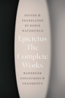 The Complete Works: Handbook, Discourses, and Fragments By Epictetus, Robin Waterfield (Editor), Robin Waterfield (Translated by) Cover Image