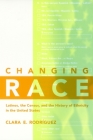 Changing Race: Latinos, the Census and the History of Ethnicity (Critical America #41) By Clara E. Rodríguez Cover Image