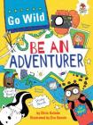Be an Adventurer (Go Wild) By Chris Oxlade, Eva Sassin (Illustrator) Cover Image