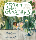 Secret Gardeners: Growing a Community and Healing the Earth By Maija Hurme (Illustrator), Lina Laurent, Sofia Karlsson (Translator) Cover Image