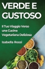 Verde e Gustoso: Il Tuo Viaggio Verso una Cucina Vegetariana Deliziosa Cover Image