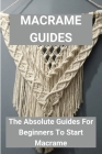 Macrame Guides: The Absolute Guides For Beginners To Start Macrame: Simple Macrame For Beginners By Forest Mumper Cover Image