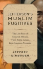 Jefferson's Muslim Fugitives: The Lost Story of Enslaved Africans, Their Arabic Letters, and an American President By Jeffrey Einboden Cover Image