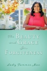 The Beauty and Grace In Forgiveness By Lady Fannie Mae Cover Image
