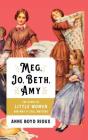 Meg, Jo, Beth, Amy: The Story of Little Women and Why It Still Matters By Anne Boyd Rioux Cover Image