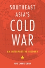Southeast Asia's Cold War: An Interpretive History By Cheng Guan Ang Cover Image
