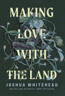 Making Love with the Land: Essays By Joshua Whitehead Cover Image